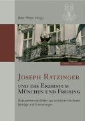Joseph Ratzinger Und Das Erzbistum Munchen Und Freising - Dokumente Und Bilder Aus Kirchlichen Archiven, Beitrage Und Erinnerung