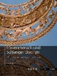 Lowenmensch Und Schlangendrachen - Fabeltiere Und Mischwesen in Vorzeit Und Altertum