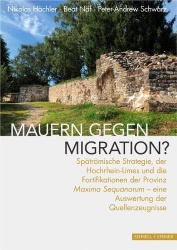 Mauern Gegen Migration? - Spatromische Strategie, Der Hochrhein-Limes Und Die Fortifikationen Der Provinz Maxima Sequanorum - Ei