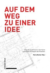 Auf Dem Weg Zu Einer Idee - Uber Das Experiment in Der Kunst Und Andere Strategien Des Kreativen
