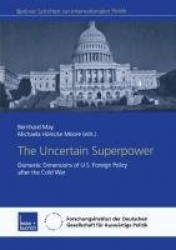 The Uncertain Superpower : Domestic Dimensions of U.S. Foreign Policy after the Cold War
