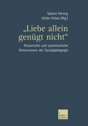 „Liebe allein genügt nicht“ - Historische und systematische Dimensionen der Sozialpädagogik