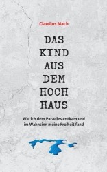 Das Kind aus dem Hochhaus - Wie ich dem Paradies entkam und im Wahnsinn meine Freiheit fand - Erinnerungen eines Sektenaussteige