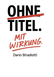 Ohne Titel. Mit Wirkung. - Ein Manifest für eine neue Führungskultur mit Impulsen für die Praxis