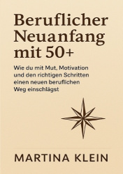 Beruflicher Neuanfang mit 50+ - Wie du mit Mut, Motivation und den richtigen Schritten einen neuen beruflichen Weg einschlägst