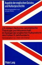 J.H. Alsted, Herborns Calvinistische Theologie Und Wissenschaft Im Spiegel Der Englischen Kulturreform Des Fruehen 17. Jahrhunde