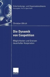 Die Dynamik von Coopetition : Möglichkeiten und Grenzen dauerhafter Kooperation