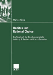 Habitus und Rational Choice - Ein Vergleich der Handlungsmodelle bei Gary S. Becker und Pierre Bourdieu
