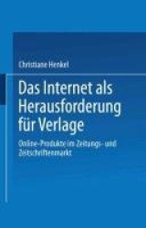 Das Internet als Herausforderung für Verlage : Online-Produkte im Zeitungs- und Zeitschriftenmarkt