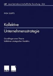 Kollektive Unternehmensstrategie : Grundfragen einer Theorie kollektiven strategischen Handelns