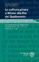 La Scrittura Privata a Milano Alla Fine del Quattrocento / Volume I - Volume I - Studi