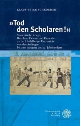 Tod Den Scholaren! - Studentische Kriege, Revolten, Exzesse Und Krawalle an Der Heidelberger Universitat Von Den Anfangen Bis Zu