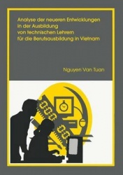Analyse der neueren Entwicklung in der Ausbildung von Technischen Lehrern für die Berufsausbildung in Vietnam - Unter besonderer