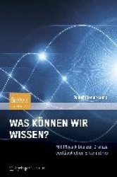Was können wir wissen? : Mit Physik bis zur Grenze verlässlicher Erkenntnis
