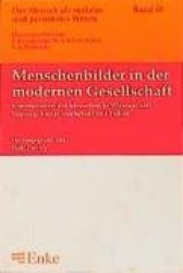 Menschenbilder in Der Modernen Gesellschaft - Konzeptionen Des Menschen in Wissenschaft, Bildung, Kunst, Wirtschaft Und Politik