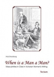 When is a Man a Man? - Masculinities in Crisis in Victorian Women's Writing