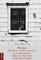 Nwaja - The Effects of Family Structure on the Phenomenon of Physical Child Abuse in Igboland, Nigeria