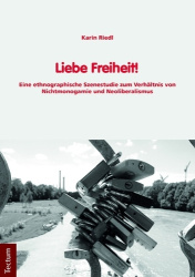 Liebe Freiheit! - Eine Ethnographische Szenestudie Zum Verhaltnis Von Nichtmonogamie Und Neoliberalismus