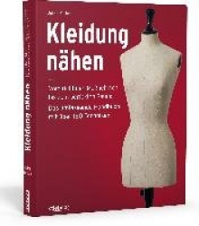 Kleidung Nähen. Vom richtigen Maßnehmen bis zum perfekten Saum: Das umfassende Handbuch mit über 150 Techniken.