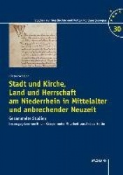 Stadt und Kirche, Land und Herrschaft am Niederrhein in Mittelalter und anbrechender Neuzeit