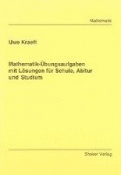 Mathematik-Übungsaufgaben mit Lösungen für Schule, Abitur und Studium