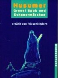 Husumer Grusel- Spuk- und Schauermärchen - Erzählt von Friesenkindern