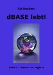 dBase lebt ! Band 3 - Klassen und Objekte