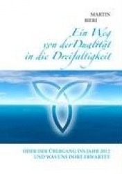 Ein Weg von der Dualität in die Dreifaltigkeit - Oder der Übergang ins Jahr 2012 und was uns dort erwartet