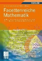 Facettenreiche Mathematik - Einblicke in die moderne mathematische Forschung für alle, die mehr von Mathematik verstehen wollen