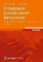 Entwickeln Konstruieren Berechnen: Komplexe praxisnahe Beispiele mit LÃ¶sungsvarianten