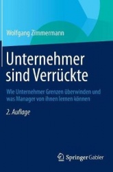 Unternehmer sind Verrückte : Wie Unternehmer Grenzen überwinden und was Manager von ihnen lernen können