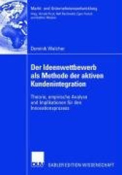 Der Ideenwettbewerb als Methode der aktiven Kundenintegration : Theorie, empirische Analyse und Implikationen für den