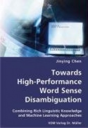 Towards High-Performance Word Sense Disambiguation- Combining Rich Linguistic Knowledge and Machine Learning Approaches