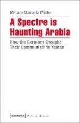 A Spectre Is Haunting Arabia - How the Germans Brought Their Communism to Yemen