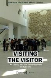 Visiting the Visitor - An Enquiry Into the Visitor Business in Museums