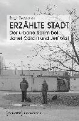 Erzählte Stadt - Der urbane Raum bei Janet Cardiff und Jeff Wall