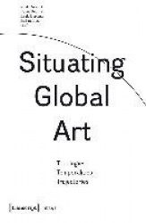 Situating Global Art - Topologies - Temporalities - Trajectories