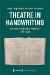 Theatre in Handwriting - Hamburg Prompt Book Practices, 1770s-1820s