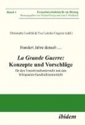 Hundert Jahre danach … La Grande Guerre: Konzepte und Vorschläge - für den Französischunterricht und den bilingualen Geschichtsu