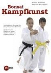 Bonsai-Kampfkunst - Das bewährte Konzept für Kinder-Karate, Kinder-Ju Jutsu, Kinder-Taekwondo