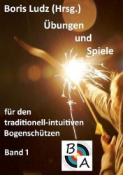Übungen und Spiele für den traditionell-intuitiven Bogenschützen - Band 1