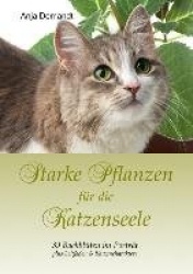 Starke Pflanzen für die Katzenseele - 39 Bachblüten im Porträt plus Leitfaden & Katzencharaktere. Naturheilkunde und Verhaltensh