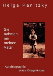 Sie nahmen mir meinen Vater - Die Autobiographie eines Kriegskindes