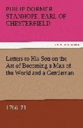 Letters to His Son on the Art of Becoming a Man of the World and a Gentleman, 1766-71