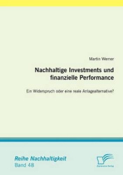 Nachhaltige Investments und finanzielle Performance - Ein Widerspruch oder eine reale Anlagealternative?