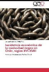 Incidencia económica de la esclavitud negra en Chile, siglos XVI-XVIII