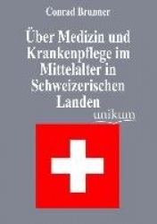 UEber Medizin und Krankenpflege im Mittelalter in Schweizerischen Landen