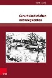 Geruchslandschaften Mit Kriegsleichen - Deutsche, Englische Und Franzosische Prosa Zum Ersten Weltkrieg