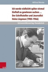 Ich Werde Vielleicht Spater Einmal Einfluss Zu Gewinnen Suchen ... - Der Schriftsteller Und Journalist Heinz Liepman (1905-1966)