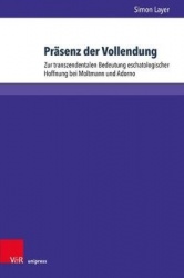 Präsenz der Vollendung - Zur transzendentalen Bedeutung eschatologischer Hoffnung bei Moltmann und Adorno